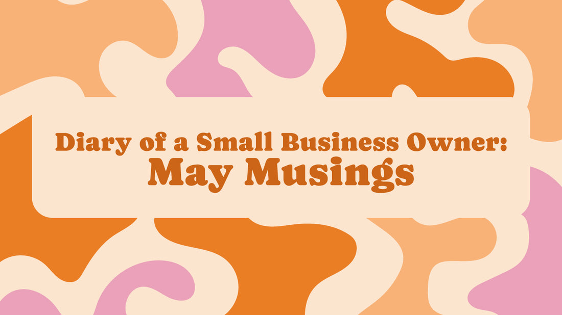 Diary of a Small Business Owner: May Musings
