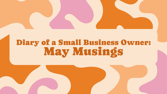 Diary of a Small Business Owner: May Musings
